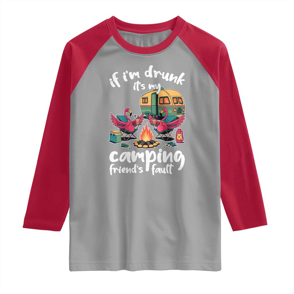 Funny Flamingo Camping Raglan Shirt If I Am Drunk It Is My Friend Fault - Wonder Print Shop