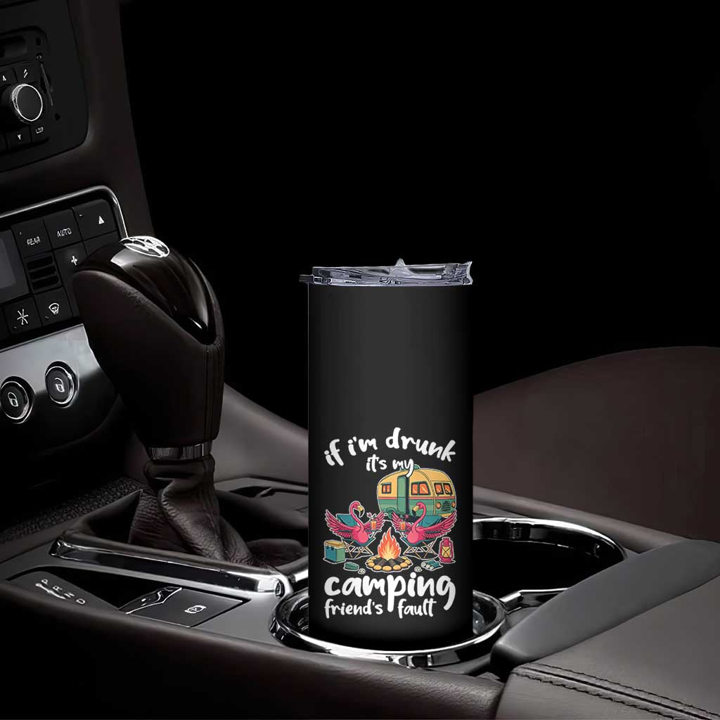 Funny Flamingo Camping Skinny Tumbler If I Am Drunk It Is My Friend Fault - Wonder Print Shop