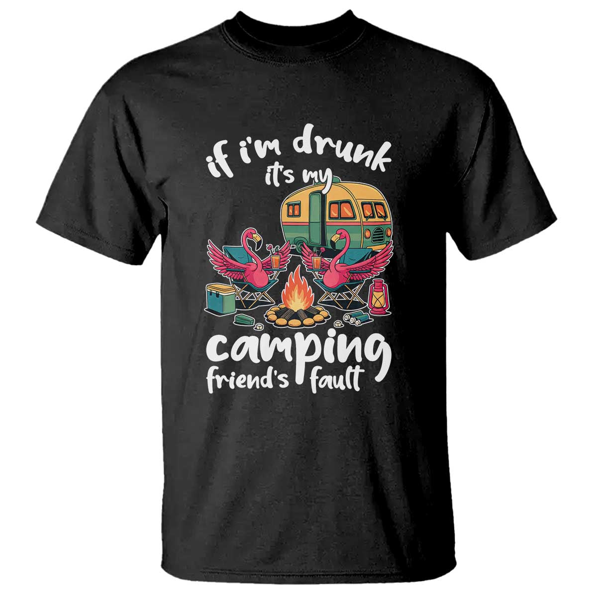 Funny Flamingo Camping T Shirt If I Am Drunk It Is My Friend Fault - Wonder Print Shop
