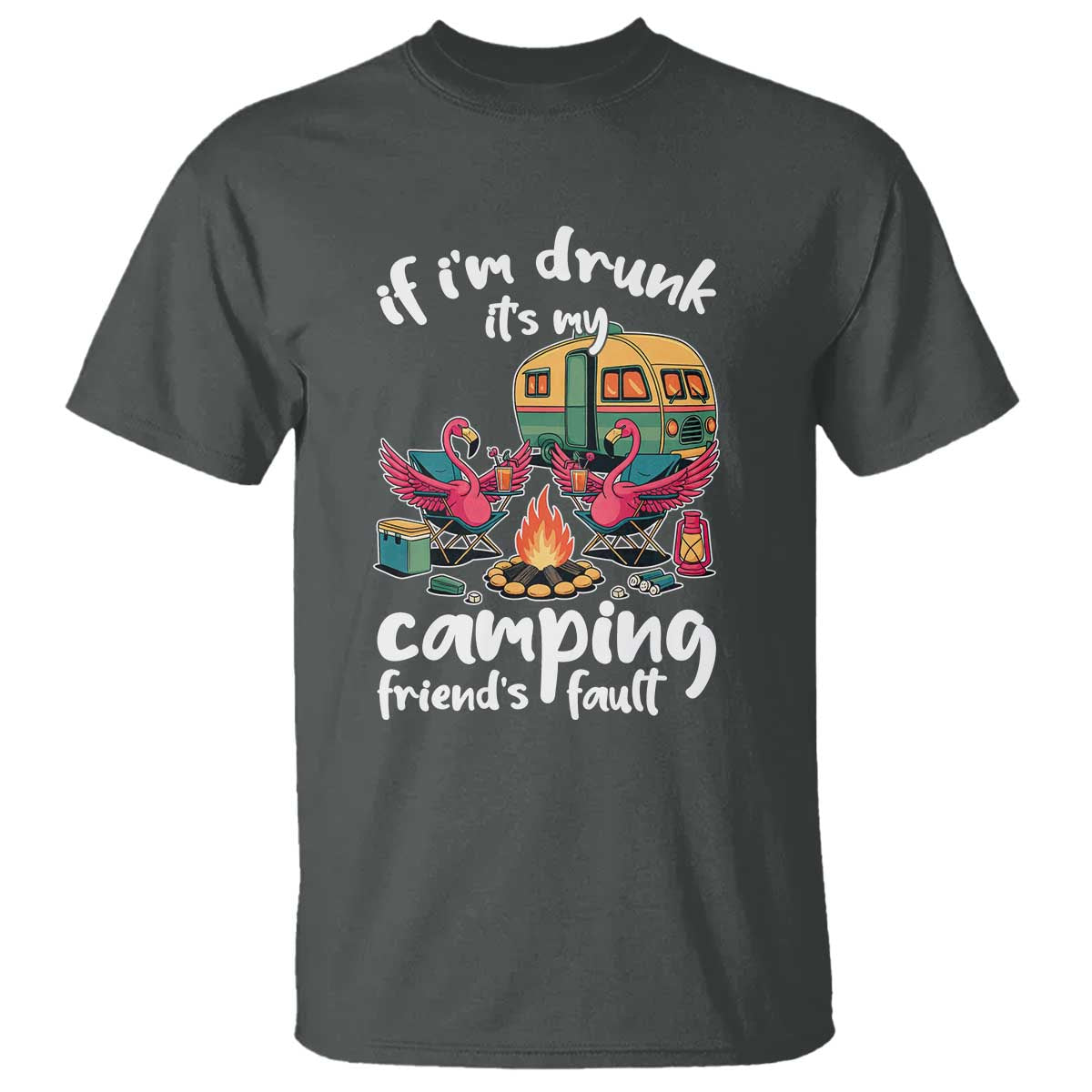 Funny Flamingo Camping T Shirt If I Am Drunk It Is My Friend Fault - Wonder Print Shop