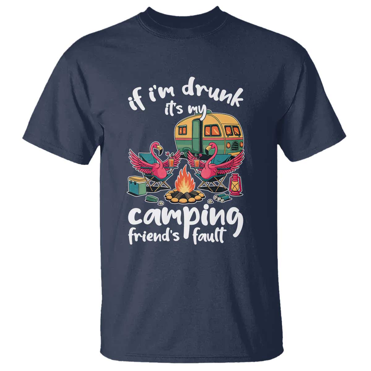 Funny Flamingo Camping T Shirt If I Am Drunk It Is My Friend Fault - Wonder Print Shop