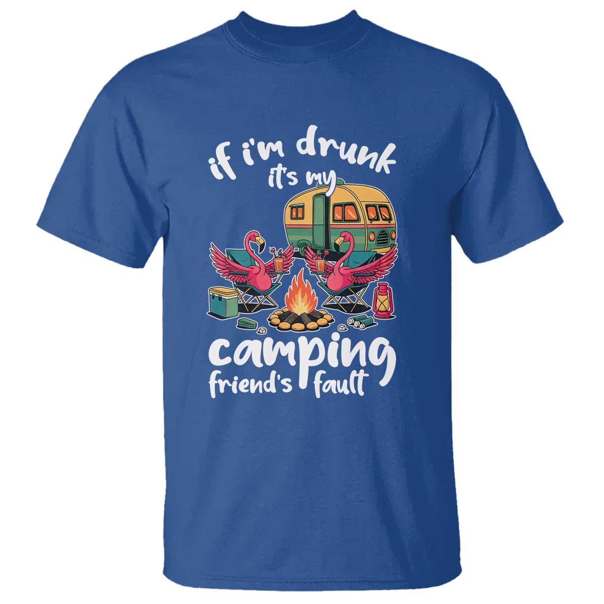 Funny Flamingo Camping T Shirt If I Am Drunk It Is My Friend Fault - Wonder Print Shop