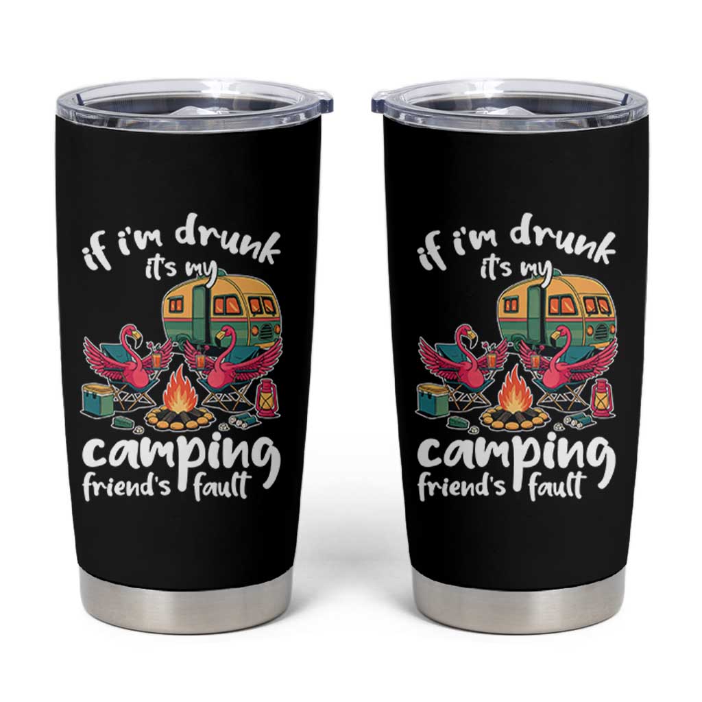Funny Flamingo Camping Tumbler Cup If I Am Drunk It Is My Friend Fault - Wonder Print Shop