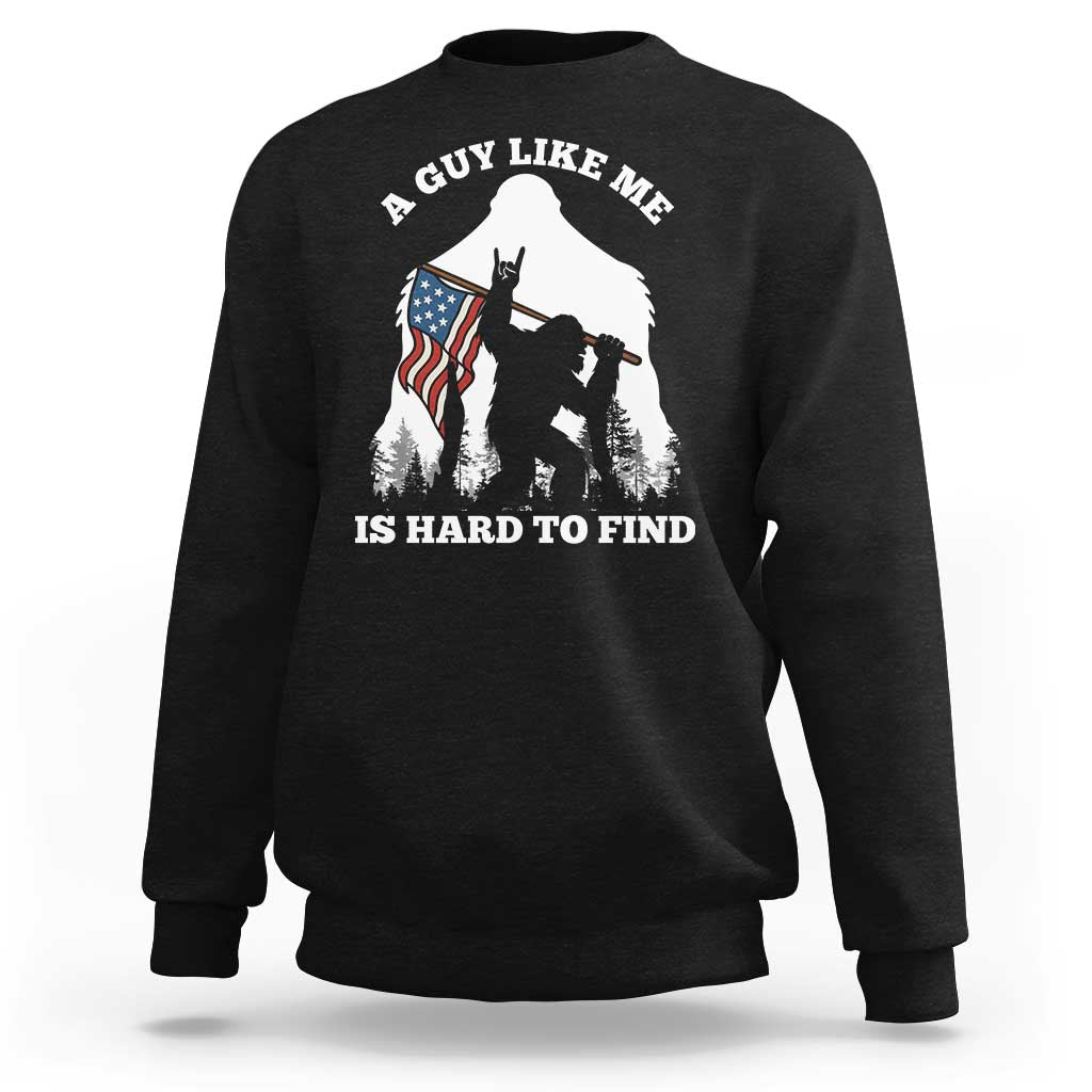 Bigfoot Patriotic American Flag Sweatshirt Funny Sasquatch A Guy Like Me Is Hard To Find - Wonder Print Shop