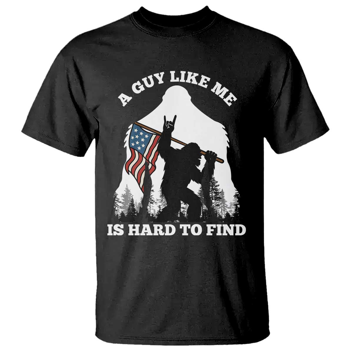 Bigfoot Patriotic American Flag T Shirt Funny Sasquatch A Guy Like Me Is Hard To Find - Wonder Print Shop