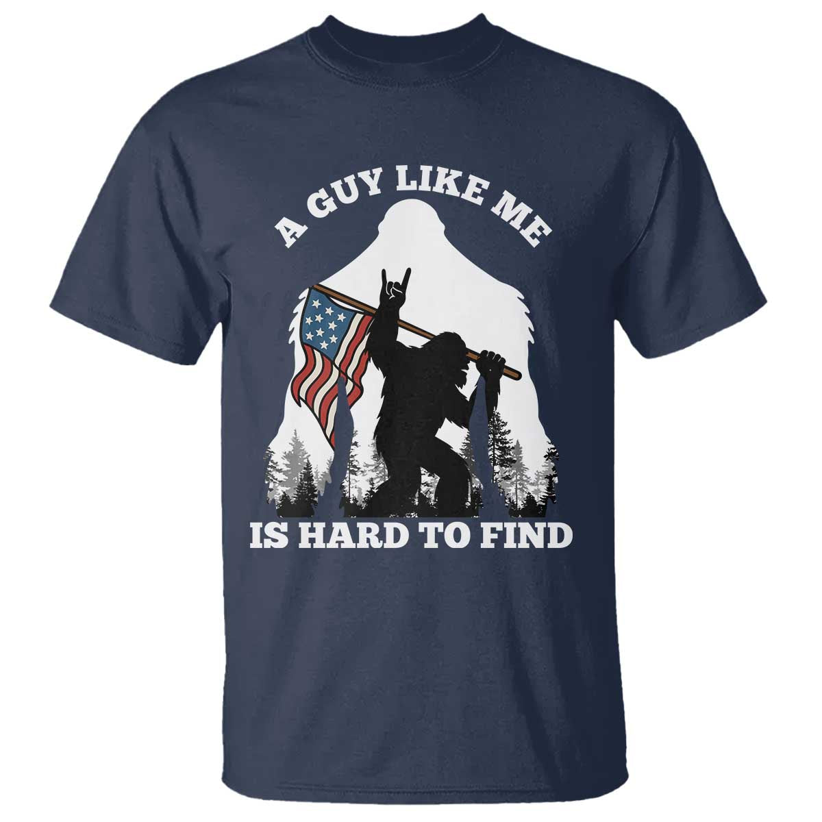 Bigfoot Patriotic American Flag T Shirt Funny Sasquatch A Guy Like Me Is Hard To Find - Wonder Print Shop