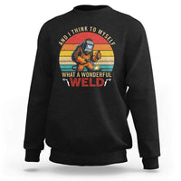 Funny Welding Bigfoot Sweatshirt And I Think To Myself What A Wonderful Weld - Wonder Print Shop