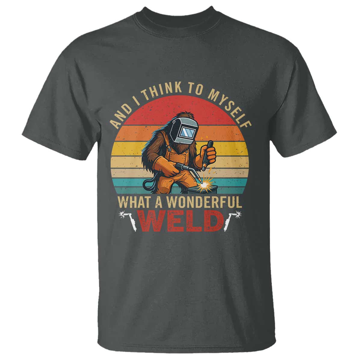 Funny Welding Bigfoot T Shirt And I Think To Myself What A Wonderful Weld - Wonder Print Shop