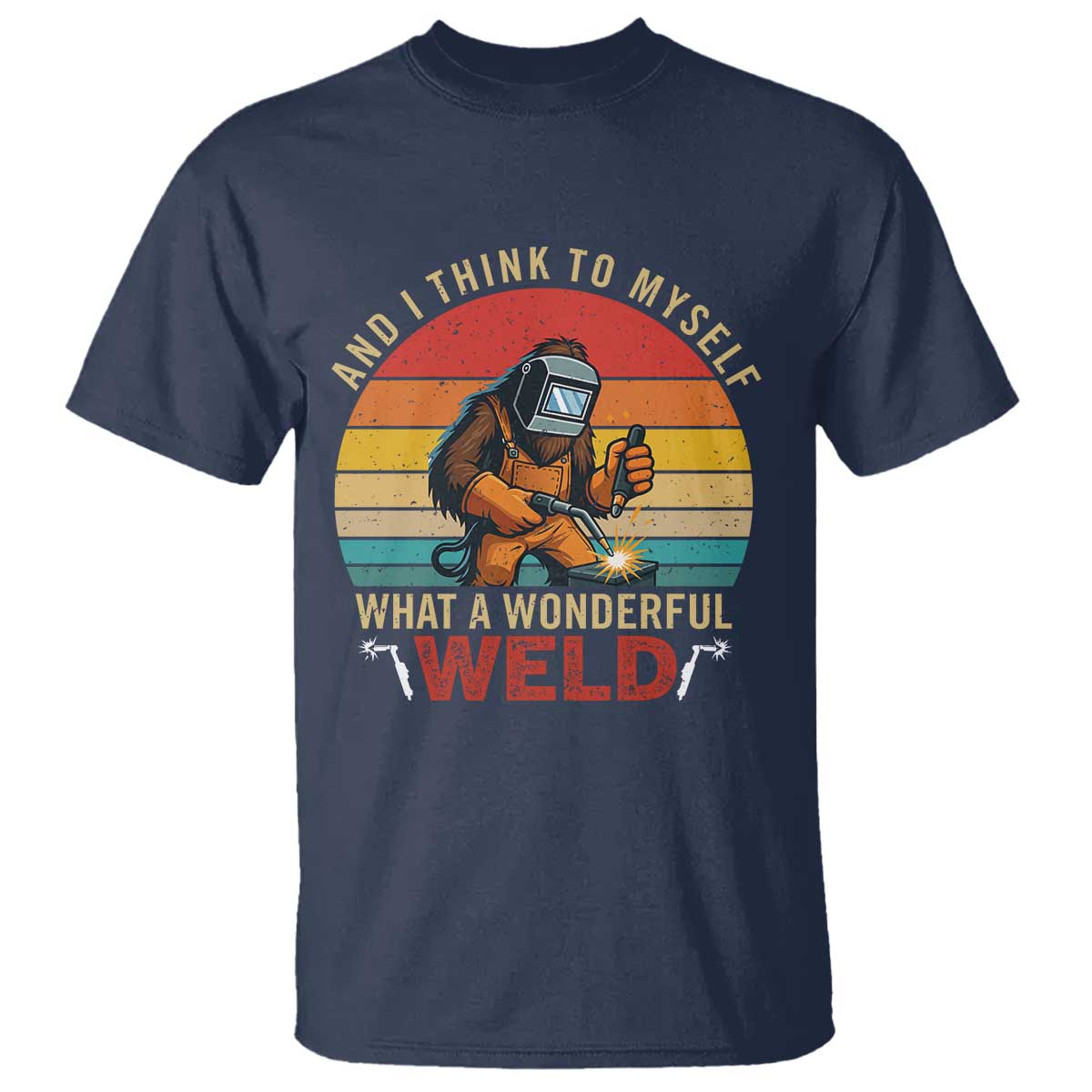 Funny Welding Bigfoot T Shirt And I Think To Myself What A Wonderful Weld - Wonder Print Shop