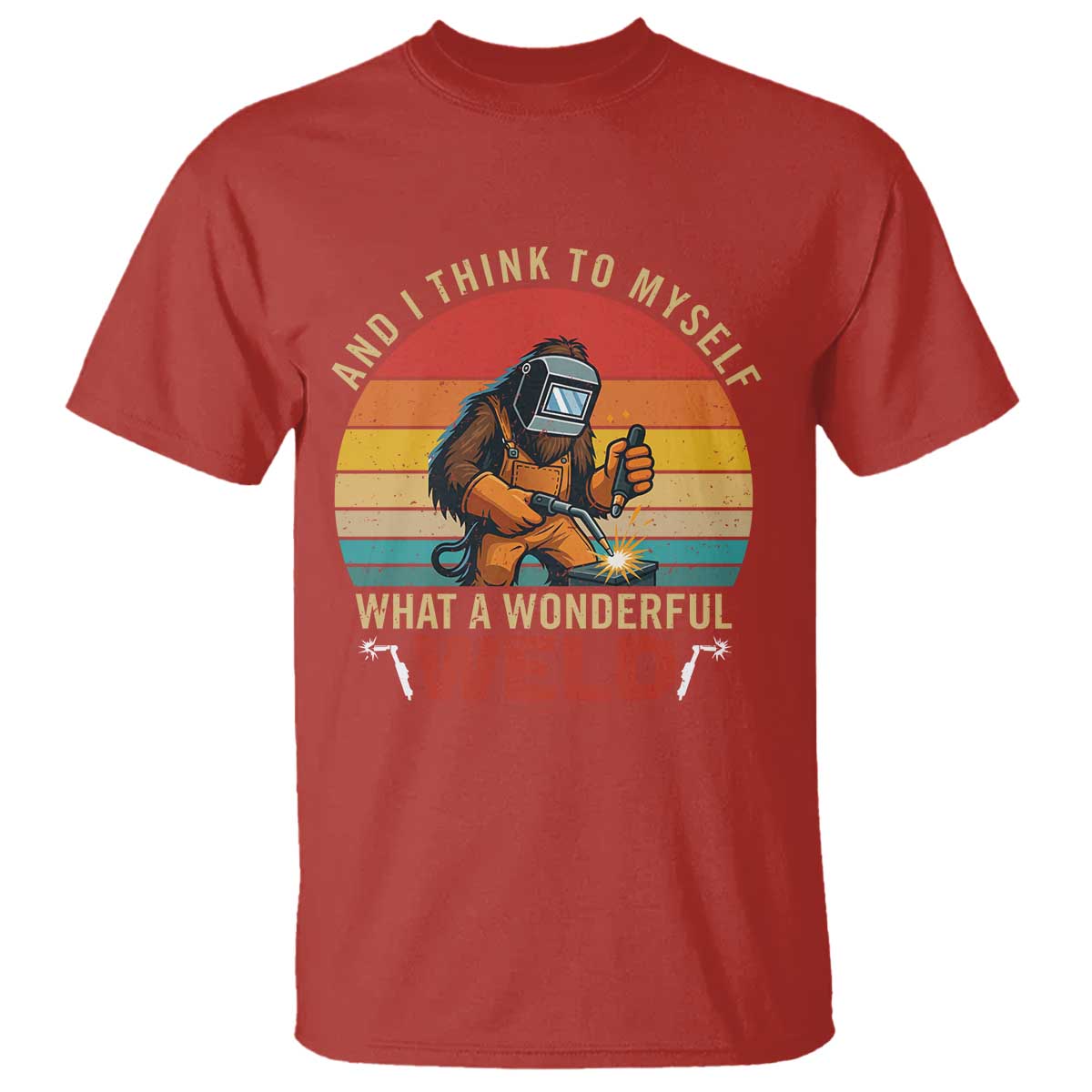 Funny Welding Bigfoot T Shirt And I Think To Myself What A Wonderful Weld - Wonder Print Shop