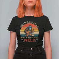 Funny Welding Bigfoot T Shirt For Women And I Think To Myself What A Wonderful Weld - Wonder Print Shop