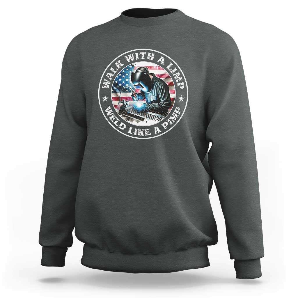 Walk With A Limp Weld Like A Pimp Sweatshirt Funny Welding Welder Patriotic American Flag - Wonder Print Shop