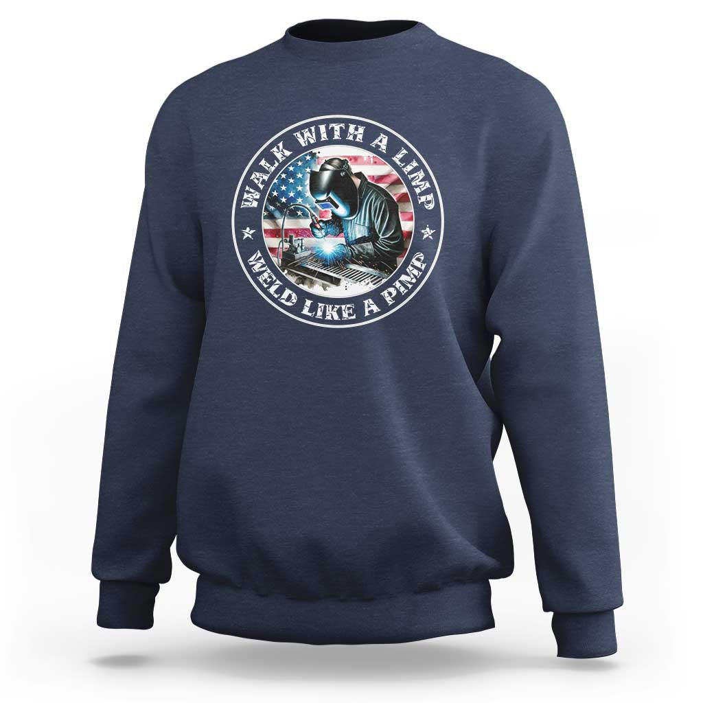 Walk With A Limp Weld Like A Pimp Sweatshirt Funny Welding Welder Patriotic American Flag - Wonder Print Shop