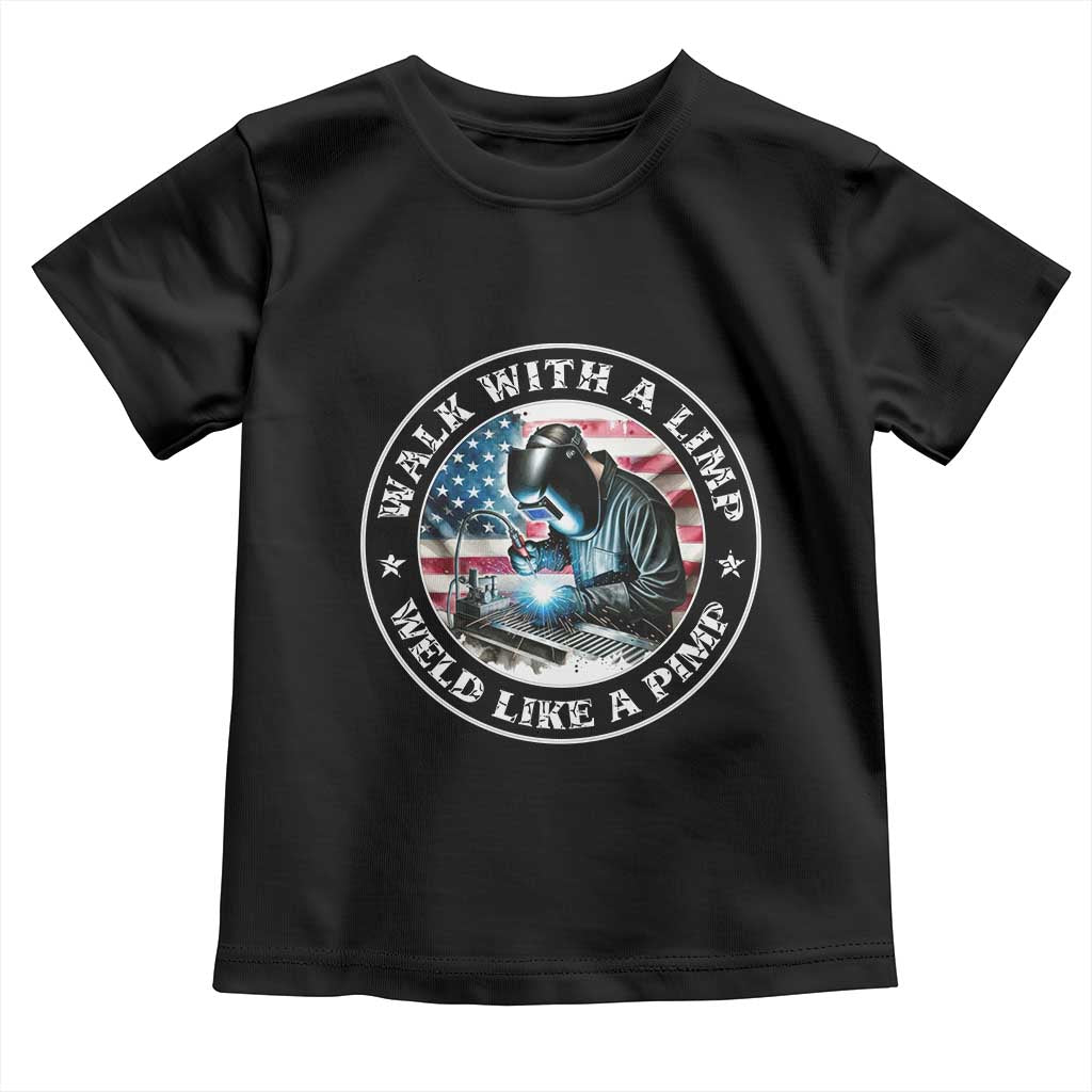 Walk With A Limp Weld Like A Pimp Toddler T Shirt Funny Welding Welder Patriotic American Flag - Wonder Print Shop