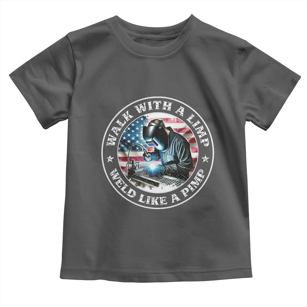 Walk With A Limp Weld Like A Pimp Toddler T Shirt Funny Welding Welder Patriotic American Flag - Wonder Print Shop