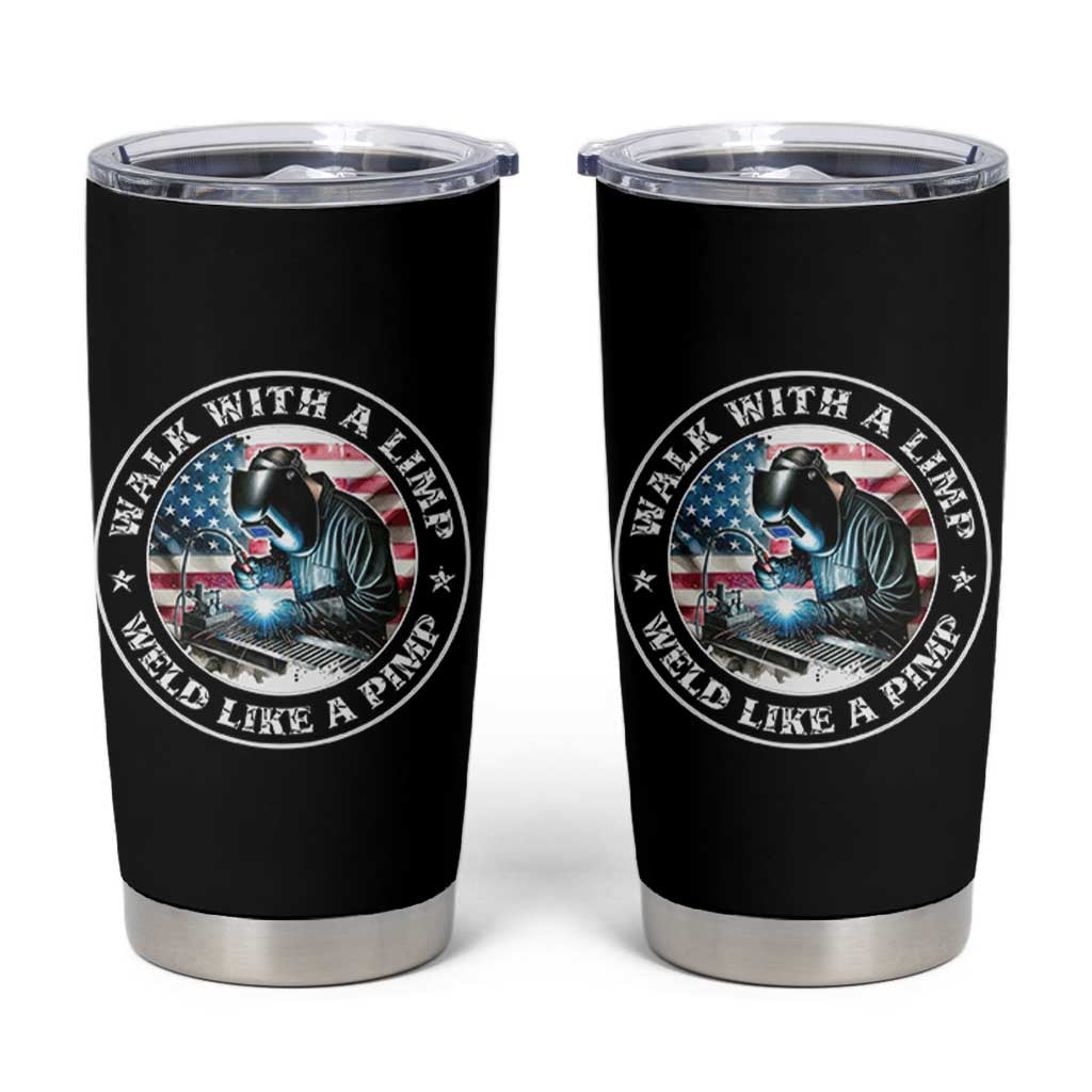 Walk With A Limp Weld Like A Pimp Tumbler Cup Funny Welding Welder Patriotic American Flag - Wonder Print Shop