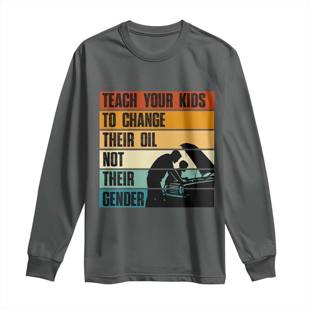 Teach Your Kids To Change Their Oil Not Their Gender Long Sleeve Shirt Funny Mechanic Dad - Wonder Print Shop