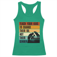 Teach Your Kids To Change Their Oil Not Their Gender Racerback Tank Top Funny Mechanic Dad - Wonder Print Shop