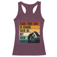 Teach Your Kids To Change Their Oil Not Their Gender Racerback Tank Top Funny Mechanic Dad - Wonder Print Shop