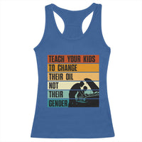 Teach Your Kids To Change Their Oil Not Their Gender Racerback Tank Top Funny Mechanic Dad - Wonder Print Shop