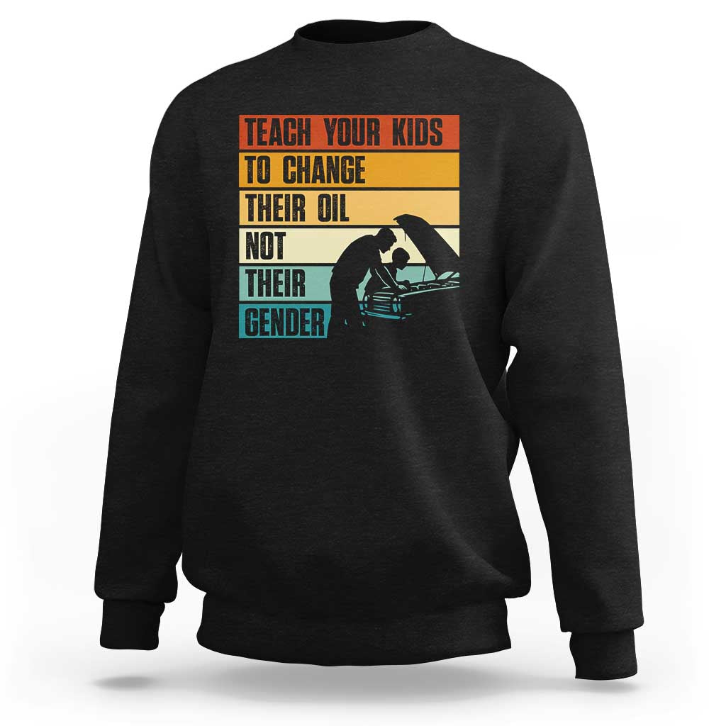 Teach Your Kids To Change Their Oil Not Their Gender Sweatshirt Funny Mechanic Dad - Wonder Print Shop