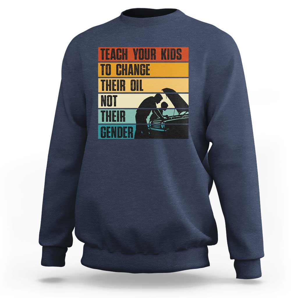 Teach Your Kids To Change Their Oil Not Their Gender Sweatshirt Funny Mechanic Dad - Wonder Print Shop
