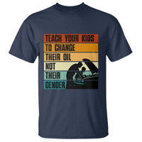 Teach Your Kids To Change Their Oil Not Their Gender T Shirt Funny Mechanic Dad - Wonder Print Shop