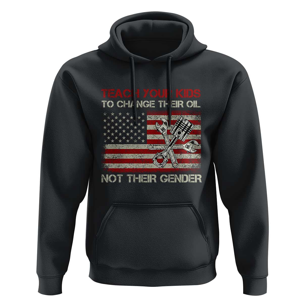 Teach Your Kids To Change Their Oil Not Their Gender Hoodie Mechanic Flag American Patriotic Flag Funny Mechanic Dad Political Satire Humor - Wonder Print Shop