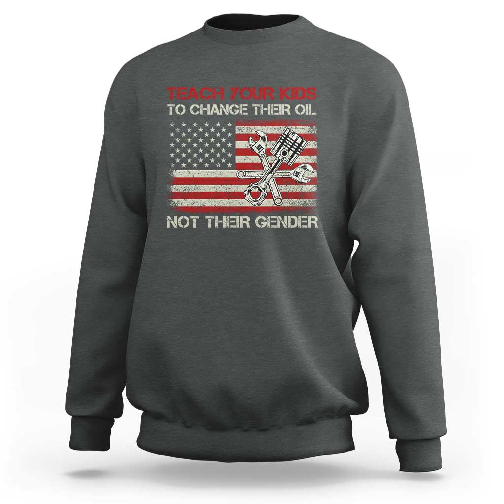 Teach Your Kids To Change Their Oil Not Their Gender Sweatshirt Mechanic Flag American Patriotic Flag Funny Mechanic Dad Political Satire Humor - Wonder Print Shop