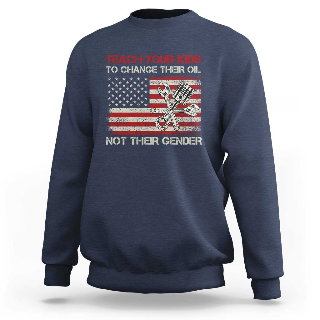 Teach Your Kids To Change Their Oil Not Their Gender Sweatshirt Mechanic Flag American Patriotic Flag Funny Mechanic Dad Political Satire Humor - Wonder Print Shop