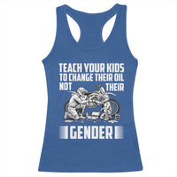 Teach Your Kids To Change Their Oil Not Their Gender Racerback Tank Top Political Satire - Wonder Print Shop