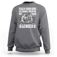 Teach Your Kids To Change Their Oil Not Their Gender Sweatshirt Political Satire - Wonder Print Shop
