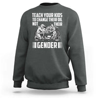 Teach Your Kids To Change Their Oil Not Their Gender Sweatshirt Political Satire - Wonder Print Shop
