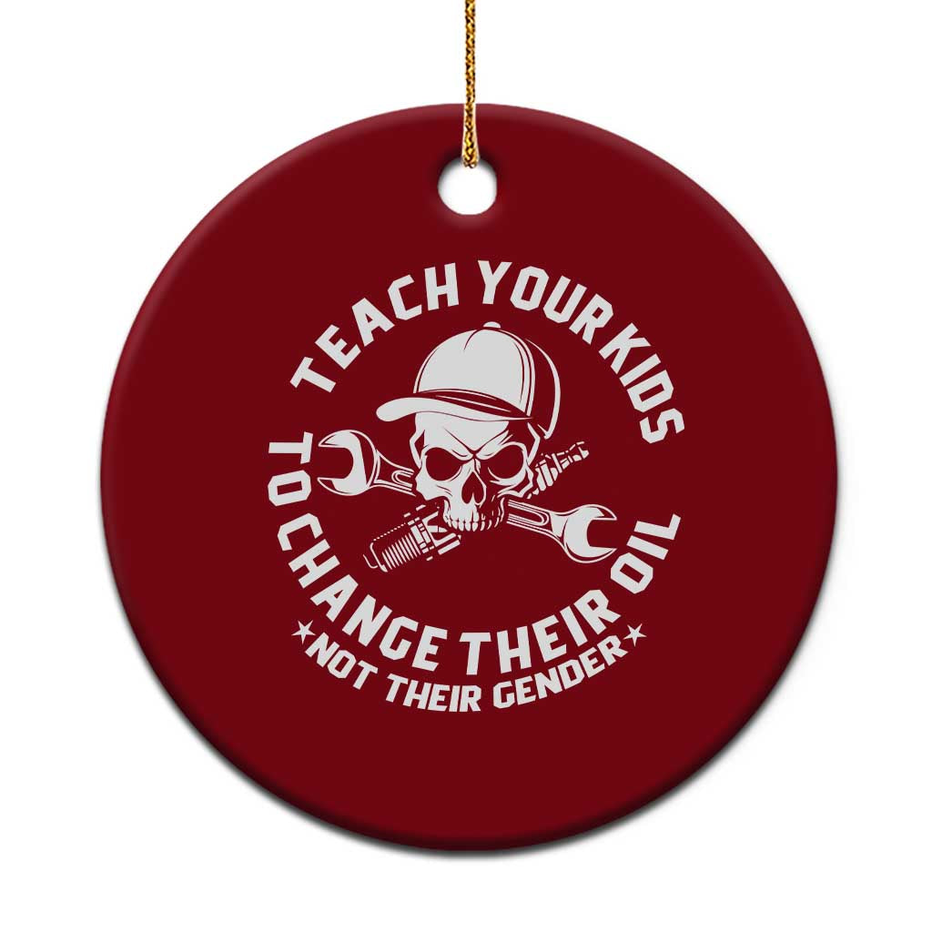 Teach Your Kids To Change Their Oil Not Their Gender Ceramic Ornament Funny Mechanic Dad Political Satire Humor - Wonder Print Shop