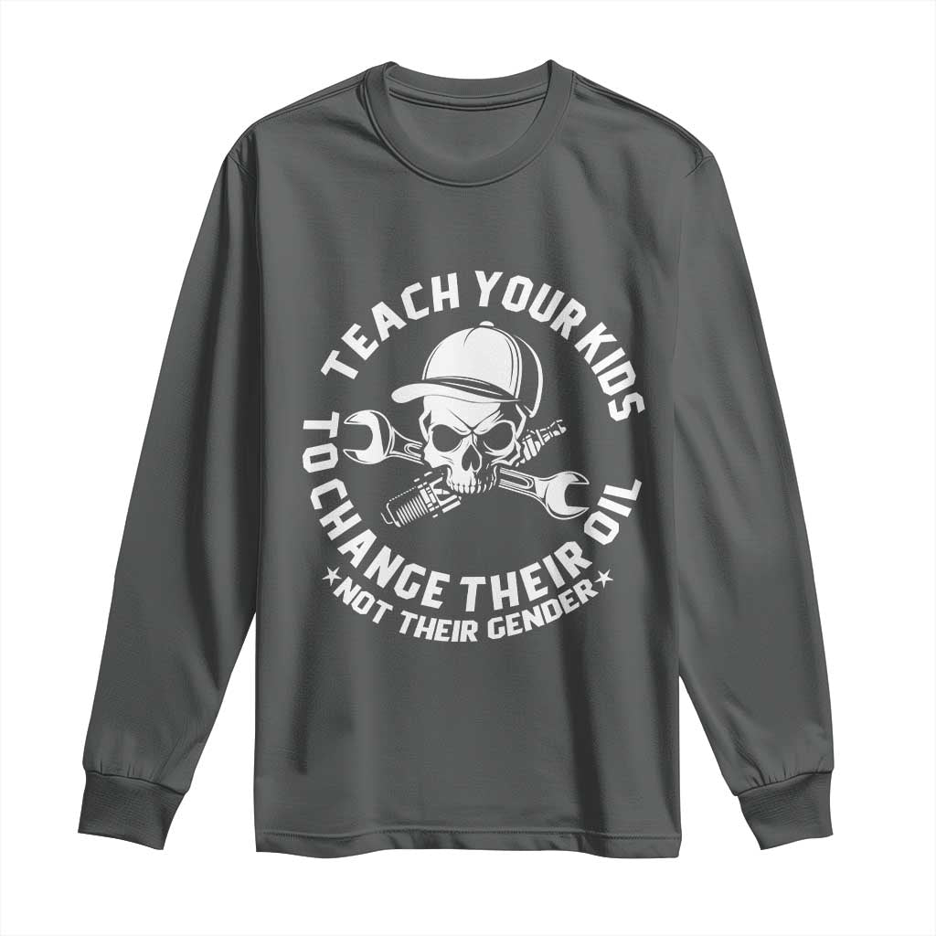 Teach Your Kids To Change Their Oil Not Their Gender Long Sleeve Shirt Funny Mechanic Dad Political Satire Humor - Wonder Print Shop