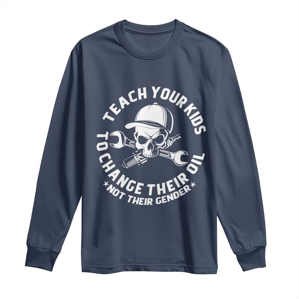 Teach Your Kids To Change Their Oil Not Their Gender Long Sleeve Shirt Funny Mechanic Dad Political Satire Humor - Wonder Print Shop