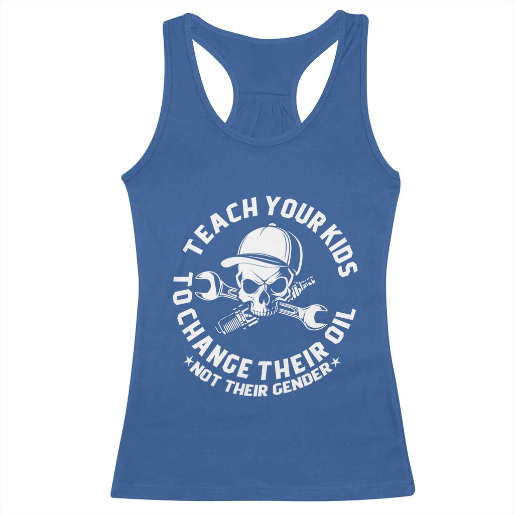 Teach Your Kids To Change Their Oil Not Their Gender Racerback Tank Top Funny Mechanic Dad Political Satire Humor - Wonder Print Shop