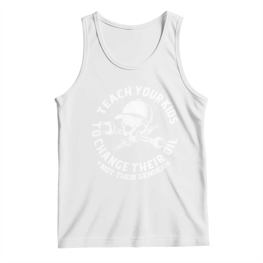 Teach Your Kids To Change Their Oil Not Their Gender Tank Top Funny Mechanic Dad Political Satire Humor - Wonder Print Shop