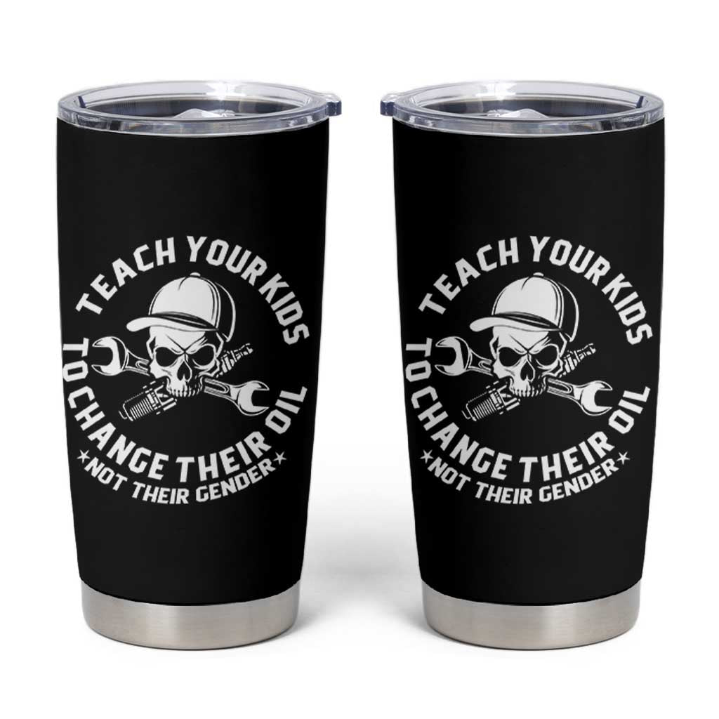 Teach Your Kids To Change Their Oil Not Their Gender Tumbler Cup Funny Mechanic Dad Political Satire Humor