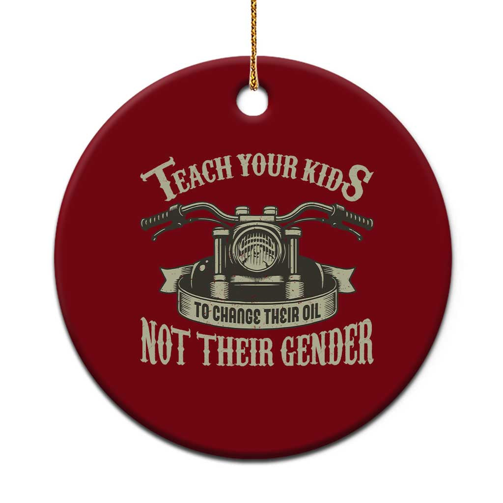 Teach Your Kids to Change Their Oil Not Their Gender Ceramic Ornament Funny Mechanic Dad Political Satire