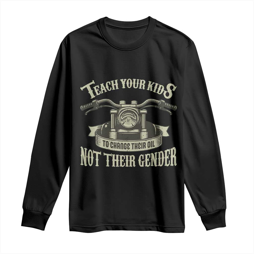 Teach Your Kids to Change Their Oil Not Their Gender Long Sleeve Shirt Funny Mechanic Dad Political Satire