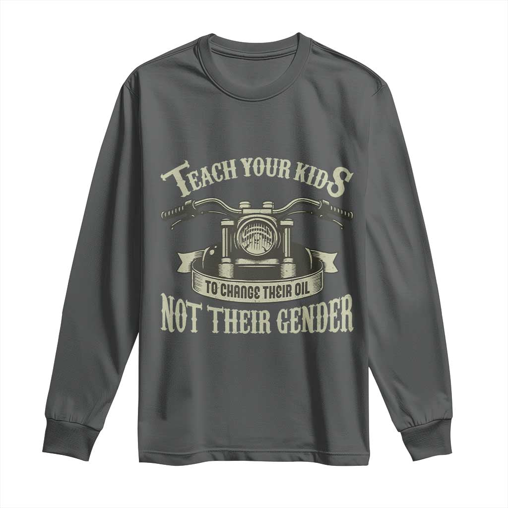 Teach Your Kids to Change Their Oil Not Their Gender Long Sleeve Shirt Funny Mechanic Dad Political Satire