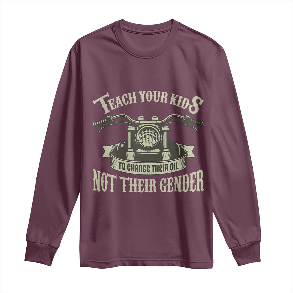 Teach Your Kids to Change Their Oil Not Their Gender Long Sleeve Shirt Funny Mechanic Dad Political Satire