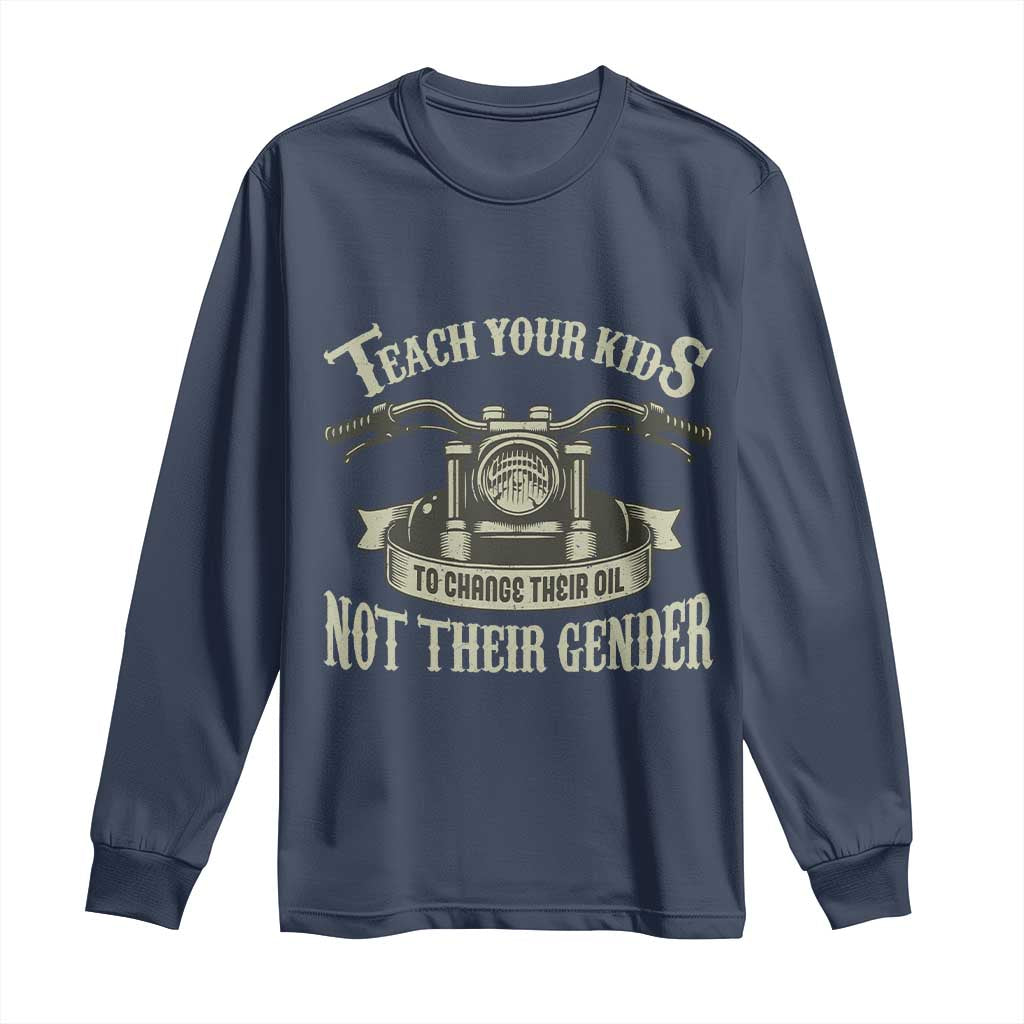 Teach Your Kids to Change Their Oil Not Their Gender Long Sleeve Shirt Funny Mechanic Dad Political Satire