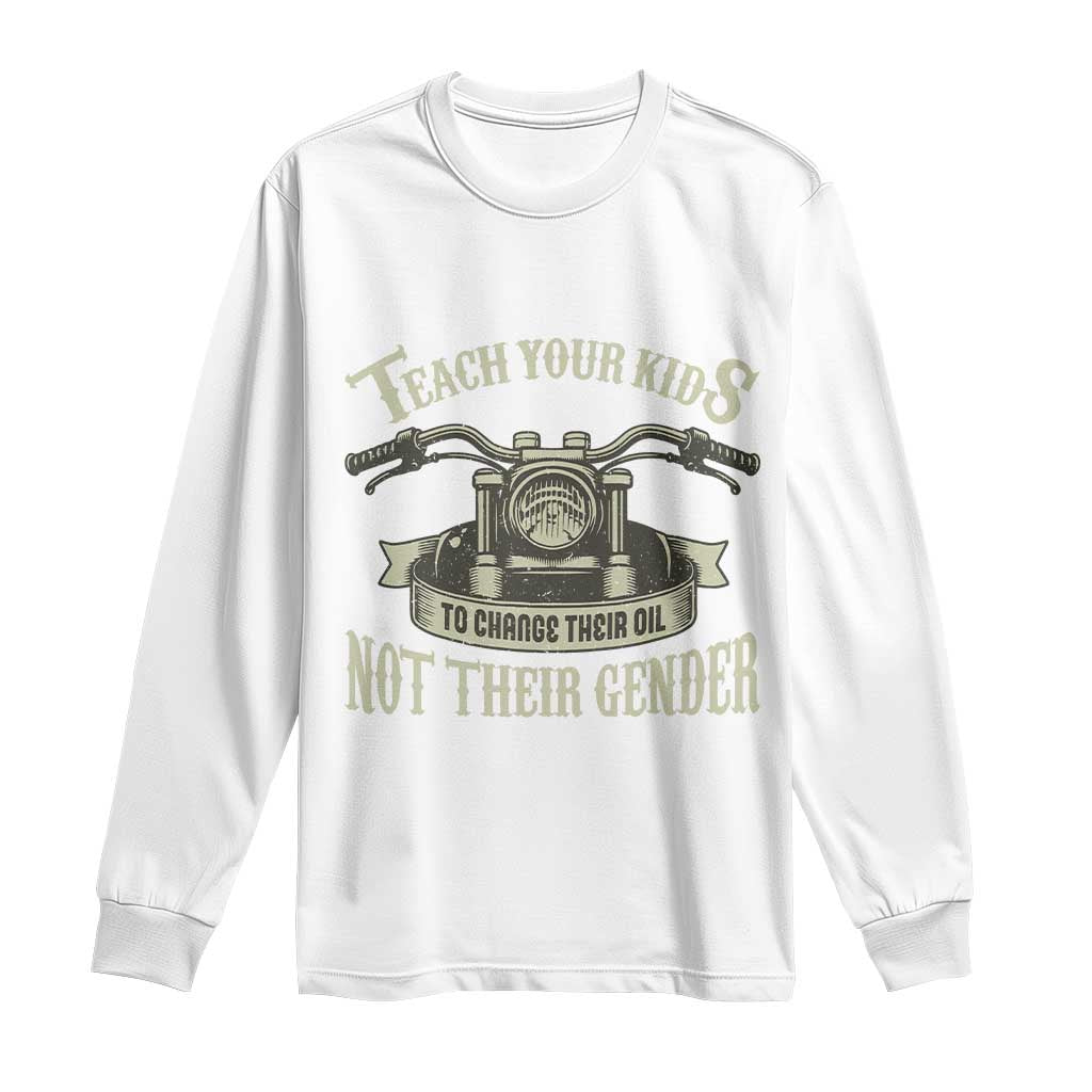 Teach Your Kids to Change Their Oil Not Their Gender Long Sleeve Shirt Funny Mechanic Dad Political Satire