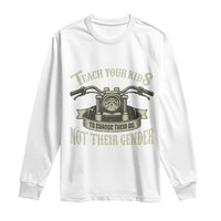 Teach Your Kids to Change Their Oil Not Their Gender Long Sleeve Shirt Funny Mechanic Dad Political Satire