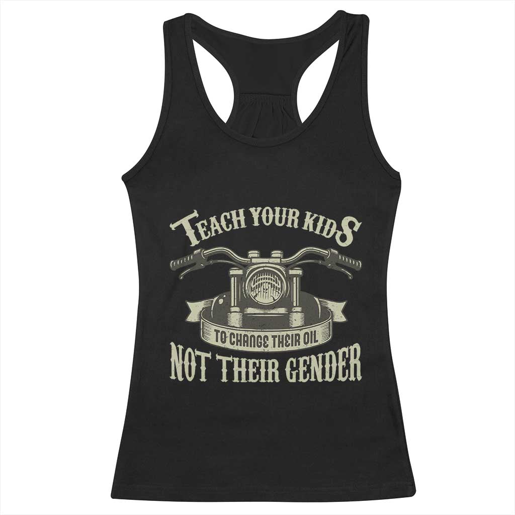 Teach Your Kids to Change Their Oil Not Their Gender Racerback Tank Top Funny Mechanic Dad Political Satire