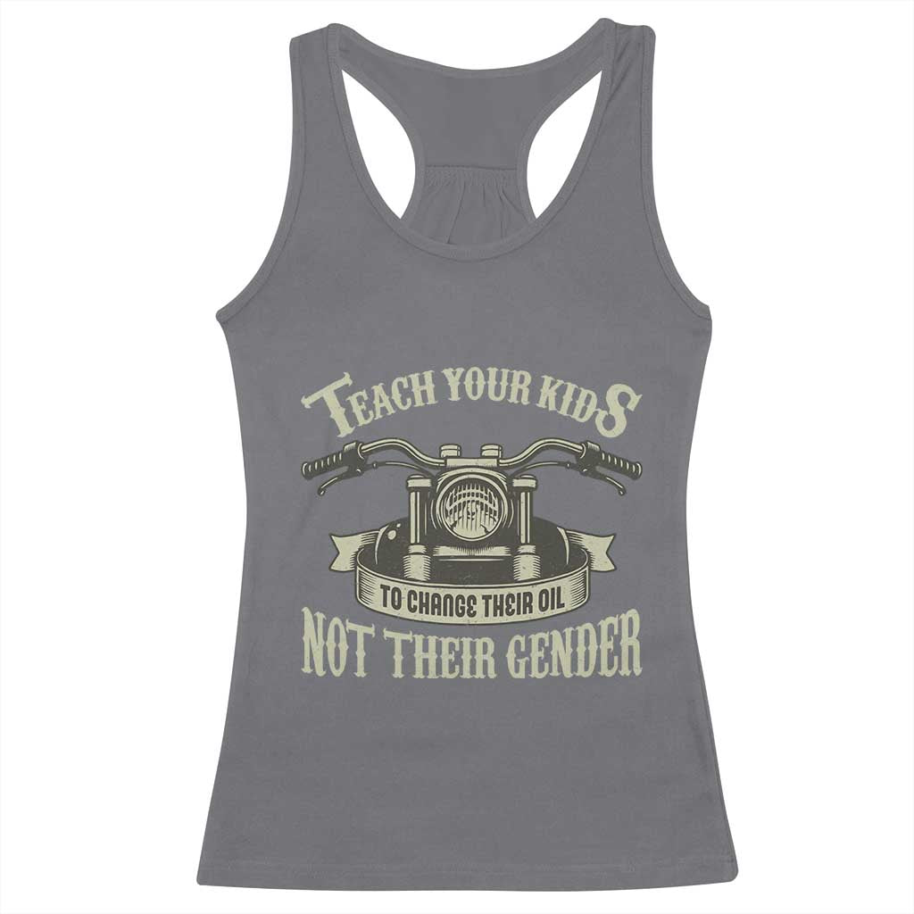 Teach Your Kids to Change Their Oil Not Their Gender Racerback Tank Top Funny Mechanic Dad Political Satire