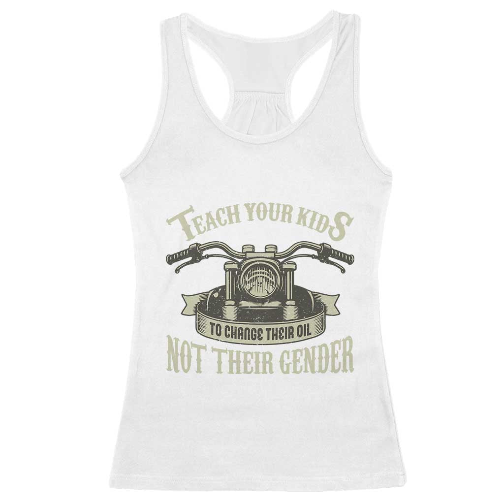 Teach Your Kids to Change Their Oil Not Their Gender Racerback Tank Top Funny Mechanic Dad Political Satire