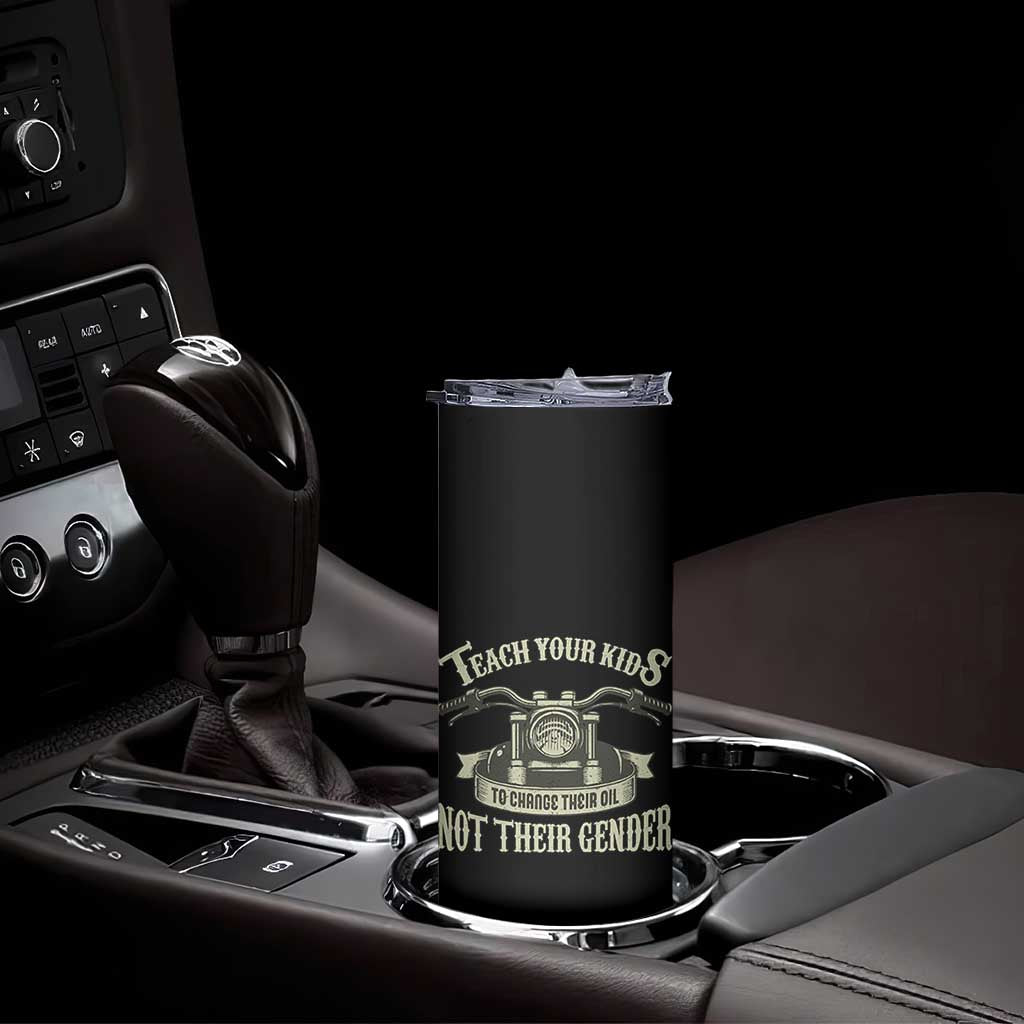 Teach Your Kids to Change Their Oil Not Their Gender Skinny Tumbler Funny Mechanic Dad Political Satire